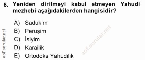 8. soru: Yeniden dirilmeyi kabul etmeyen Yahudi mezhebi aşağıdakilerden hangisidir? A) Sadukim B) Peruşim C) Isiyim D) Karaili…
