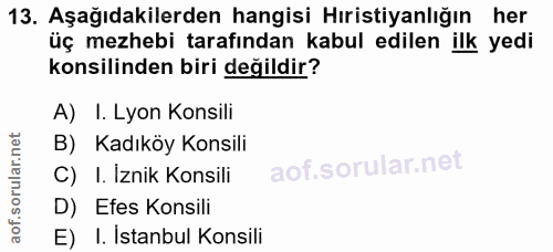 13. soru: Aşağıdakilerden hangisi Hıristiyanlığın her üç mezhebi tarafından kabul edilen ilk yedi konsilinden biri değildir? A)…