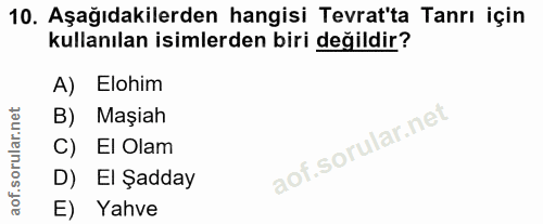 10. soru: Aşağıdakilerden hangisi Tevrat'ta Tanrı için kullanılan isimlerden biri değildir? A) Elohim B) Maşiah El Olam D) El Ş…