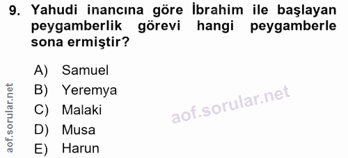 9. soru: Yahudi inancına göre İbrahim ile başlayan peygamberlik görevi hangi peygamberle sona ermiştir? A) Samuel B) Yeremya C…