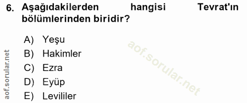 6. soru: Aşağıdakilerden hangisi Tevrat'in bölümlerinden biridir? A) Yeşu B) Hakimler C) Ezra D) Eyüp E) Levililer