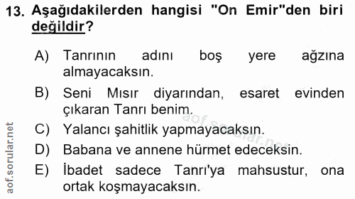 13. soru: Aşağıdakilerden hangisi "On Emir"den biri değildir? A) Tanrinın adını boş yere ağzına almayacaksın. B) Seni Mısır diy…