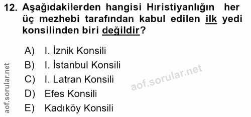 12. soru: Aşağıdakilerden hangisi Hıristiyanlığın her üç mezhebi tarafından kabul edilen ilk yedi konsilinden biri değildir? A)…