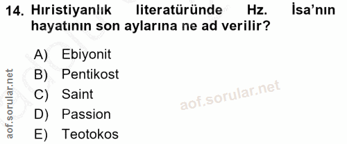 14. soru: Hıristiyanlık literatüründe Hz. İsa'nın hayatının son aylarına ne ad verilir? A) Ebiyonit B) Pentikost C) Saint D) Pa…