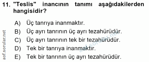 11. soru: "Teslis" inancının tanımı aşağıdakilerden hangisidir? A) Uç tanrıya inanmaktır. B) Uç ayrı tanrının üç ayrı tezahürüd…