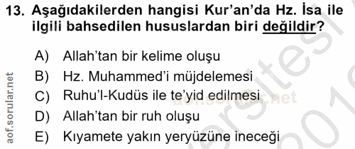 13. soru: Aşağıdakilerden hangisi Kur'an'da Hz. İsa ile ilgili bahsedilen hususlardan biri değildir? A) Allah'tan bir kelime ol…