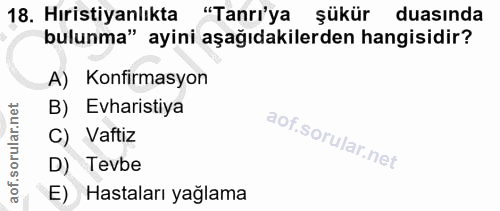 18. soru: Hıristiyanlıkta "Tanrı'ya şükür duasında bulunma" ayini aşağıdakilerden hangisidir? A) Konfirmasyon B) Evharistiya C)…
