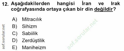 12. soru: Aşağıdakilerden hangisi Iran ve rak coğrafyasında ortaya çıkan bir din değildir? A) Miracılık B) Sihizm C) Sabiilik D…