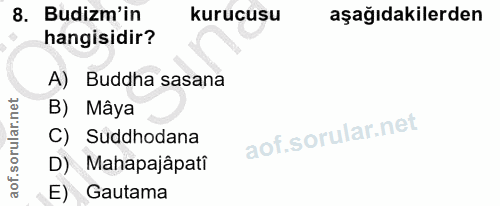 8. soru: Budizm'in kurucusu aşağıdakilerden hangisidir? A) Buddha sasana B) Mâya C) Suddhodana D) Mahapajâpati E) Gautama