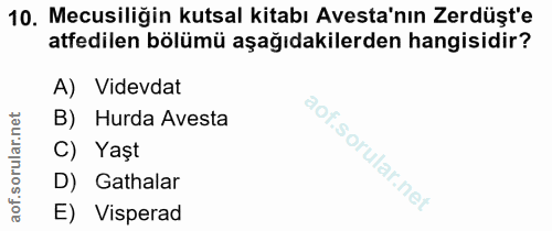 10. soru: Mecusiliğin kutsal kitabı Avesta'nın Zerdüşt'e atfedilen bölümü aşağıdakilerden hangisidir? A) Videvdat B) Hurda Aves…
