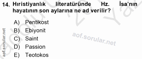 14. soru: Hıristiyanlık literatüründe Hz. İsa'nın hayatının son aylarına ne ad verilir? A) Pentikost B) Ebiyonit C) Saint D) Pa…