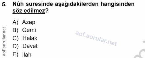 5. soru: Nûh suresinde aşağıdakilerden hangisinden söz edilmez? A) Azap B) Gemi C) Helak D) Davet E) ilah