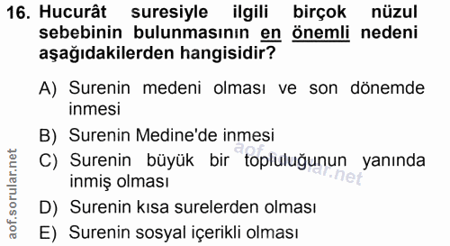 16. soru: Hucurât suresiyle ilgili birçok nüzul sebebinin bulunmasının en önemli nedeni aşağıdakilerden hangisidir? A) Surenin…