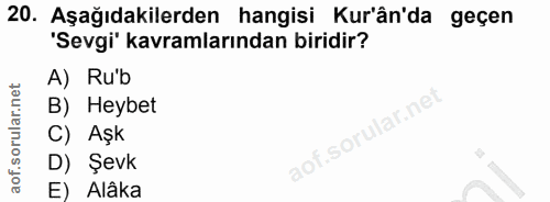 20. soru: Aşağıdakilerden hangisi Kur'ân'da geçen 'Sevgi' kavramlarından biridir? A) Ru'b B) Heybet C) Aşk D) Şevk E) Alâka