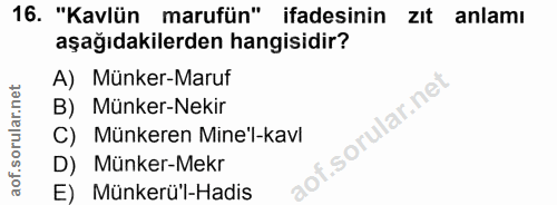 16. soru: "Kavlün marufün" ifadesinin zIt anlamı aşağıdakilerden hangisidir? A) Münker-Maruf B) Münker-Nekir C) Münkeren Mine'l…