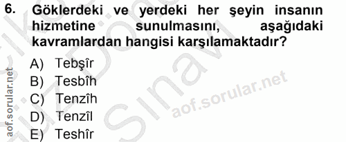 6. soru: Göklerdeki ve yerdeki her şeyin insanın hizmetine sunulmasını, aşağıdaki kavramlardan hangisi karşılamaktadır? A) Teb…