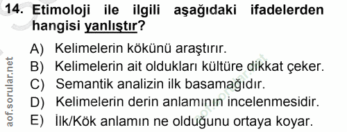 14. soru: Etimoloji ile ilgili aşağıdaki ifadelerden hangisi yanlıştır? A) Kelimelerin kökünü araştırır. B) Kelimelerin ait old…