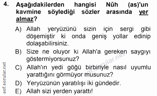 4. soru: Aşağıdakilerden hangisi Nûh (as)'un kavmine söylediği sözler arasında yer almaz? A) Allah yeryüzünü sizin için sergi…
