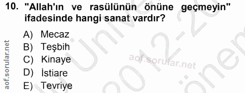 10. soru: "Allah'ın ve rasülünün önüne geçmeyin" ifadesinde hangi sanat vardır? A) Mecaz B) Teşbih C) Kinaye aof. ar.net D) Ist…