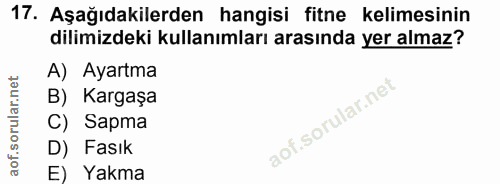 17. soru: Aşağıdakilerden hangisi fitne kelimesinin dilimizdeki kullanımları arasında yer almaz? A) Ayartma B) Kargaşa C) Sapma…
