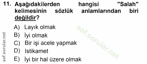 11. soru: Aşağıdakilerden hangisi "Salah" kelimesinin sözlük anlamlarından biri değildir? A) Layık olmak B) Iyi olmak C) Bir iş…