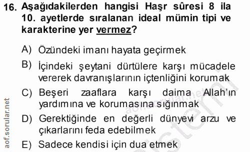 16. soru: Aşağıdakilerden hangisi Haşr sûresi 8 ila 10. ayetlerde sıralanan ideal mümin tipi ve karakterine yer vermez? A) Özün…