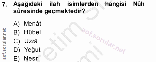 7. soru: Aşağıdaki ilah isimlerden hangisi Nûh süresinde geçmektedir? A) Menât B) Hübel C) Uzzâ D) Yeğut E) Nesr