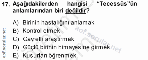 17. soru: Aşağıdakilerden hangisi "Tecessüs"ün anlamlarından biri değildir? A) Birinin hastalığını anlamak B) Kontrol etmek C)…