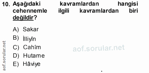 10. soru: Aşağıdaki kavramlardan hangisi cehennemle ilgili kavramlardan biri değildir? A) Sakar B) illiyîn C) Cahîm D) Hutame E…