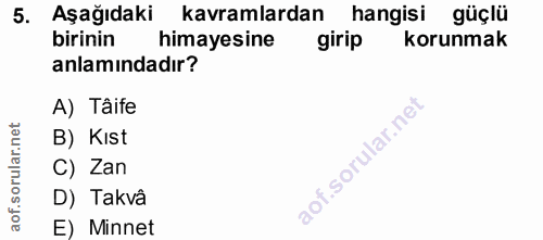 5. soru: Aşağıdaki kavramlardan hangisi güçlü birinin himayesine girip korunmak anlamındadır? A) Tâife B) Kıst C) Zan D) Takvâ…