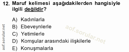 12. soru: Maruf kelimesi aşağıdakilerden hangisiyle ilgili değildir? A) Kadınlarla B) Ebeveynlerle C) Yetimlerle D) Komşular ar…