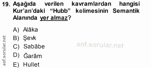 19. soru: Aşağıda verilen kavramlardan hangisi Kur'an'daki "Hubb" kelimesinin Semantik Alanında yer almaz? A) Alâka B) Şevk C)…