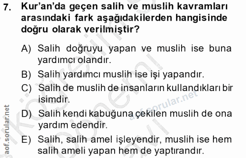7. soru: Kur'an'da geçen salih ve muslih kavramları arasındaki fark aşağıdakilerden hangisinde doğru olarak verilmiştir? A) Sa…