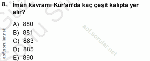 8. soru: İmân kavramı Kur'an'da kaç çeşit kalıpta yer alır? A) 880 B) 881 C) 883 D) 885 E) 890