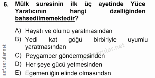 6. soru: Mülk suresinin ilk üç ayetinde Yüce Yaratıcının hangi özelliğinden bahsedilmemektedir? A) Hayatı ve ölümü yaratmasınd…