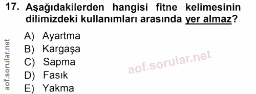 17. soru: Aşağıdakilerden hangisi fitne kelimesinin dilimizdeki kullanımları arasında yer almaz? A) Ayartma B) Kargaşa C) Sapma…