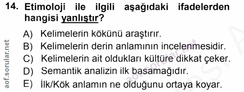 14. soru: Etimoloji ile ilgili aşağıdaki ifadelerden hangisi yanlıştır? A) Kelimelerin kökünü araştırır. B) Kelimelerin derin a…