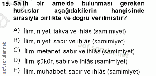 19. soru: Salih bir amelde bulunması gereken hususlar aşağıdakilerin hangisinde sırasıyla birlikte ve doğru verilmiştir? A) İli…