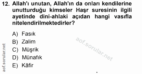 12. soru: Allah'ı unutan, Allah'ın da onları kendilerine unutturduğu kimseler Haşr suresinin ilgili ayetinde dini-ahlaki açıdan…
