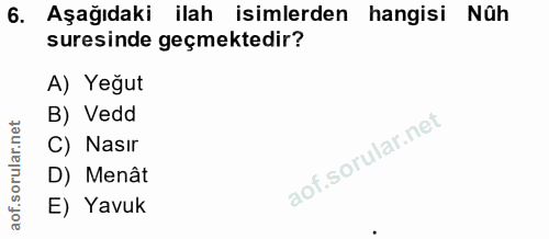 6. soru: Aşağıdaki ilah isimlerden hangisi Nûh suresinde geçmektedir? A) Yeğut B) Vedd C) Nasır D) Menât E) Yavuk