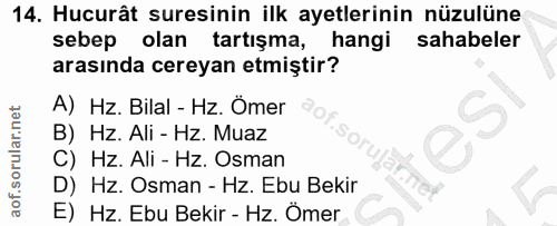 14. soru: Hucurât suresinin ilk ayetlerinin nüzulüne sebep olan tartışma, hangi sahabeler arasında cereyan etmiştir? A) Hz. Bil…