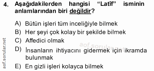 4. soru: Aşağıdakilerden hangisi "Latîf" isminin anlamlarından biri değildir? A) Bütün işleri tüm inceliğiyle bilmek B) Her şe…