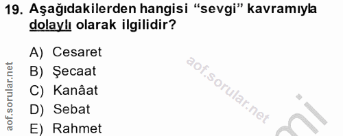 19. soru: Aşağıdakilerden hangisi "sevgi" kavramıyla dolaylı olarak ilgilidir? A) Cesaret B) Şecaat C) Kanâat D) Sebat E) Rahmet
