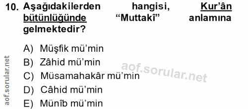 10. soru: Aşağıdakilerden hangisi, Kur'ân bütünlüğünde "Muttaki" anlamına gelmektedir? A) Müşfik mü'min B) Zâhid mü'min C) Müsa…