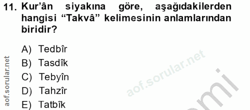 11. soru: Kur'ân siyakına göre, aşağıdakilerden hangisi "Takvâ" kelimesinin anlamlarından biridir? A) Tedbîr B) Tasdik C) Tebyi…