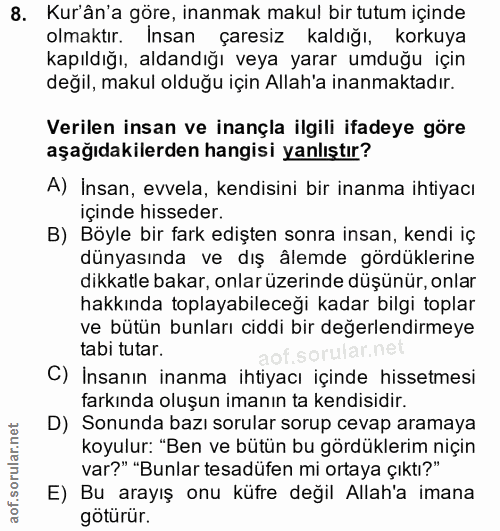 8. soru: Kur'ân'a göre, inanmak makul bir tutum içinde olmaktır. Insan çaresiz kaldığı, korkuya kapıldığı, aldandığı veya yara…