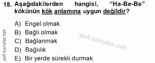 18. soru: Aşağıdakilerden hangisi, "Ha-Be-Be" kökünün kök anlamına uygun değildir? A) Engel olmak B) Bağlı olmak C) Bağlanmak D…