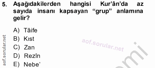 5. soru: Aşağıdakilerden hangisi Kur'ân'da sayıda insanı kapsayan "grup" anlamına gelir? A) Tâife B) Kıst C) Zan D) Rezîn E) N…