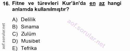 16. soru: Fitne ve türevleri Kur'ân'da en az hangi anlamda kullanılmıştır? A) Delilik B) Sınama C) Zulüm D) Musibet E) Tefrika