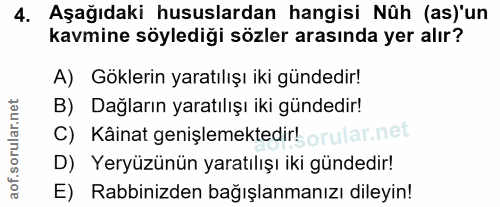 4. soru: Aşağıdaki hususlardan hangisi Nûh (as)'un kavmine söylediği sözler arasında yer alır? A) Göklerin yaratılışı iki günd…